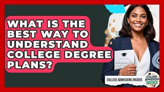 What Is The Best Way To Understand College Degree Plans? - College Admissions Insider
