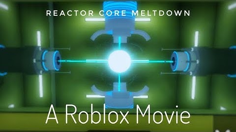 Reactor Core Meltdown: A Roblox Movie