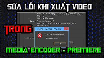 Sửa lỗi xuất video "Error compiling movie. Unknown Error" của Media Encoder, Premiere, After Effects
