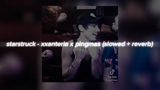 Starstruck - Xxanteria X Pingmas (Slowed + Reverb)