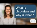 What is chromium and why is it bad? | Chromium: Good or Bad