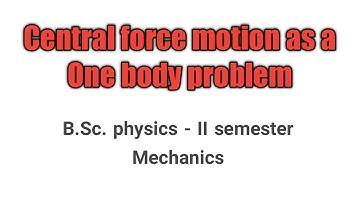 # Central force motion as a one body problem # BSc PHYSICS MECHANICS II