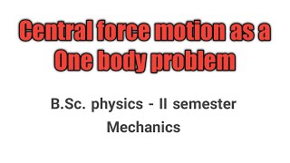 # Central force motion as a one body problem # BSc PHYSICS MECHANICS II