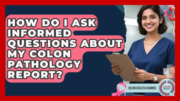 How Do I Ask Informed Questions About My Colon Pathology Report? - Colon Health Channel
