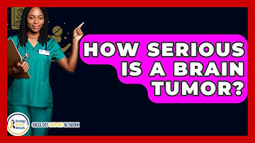 How Serious Is A Brain Tumor? - Oncology Support Network