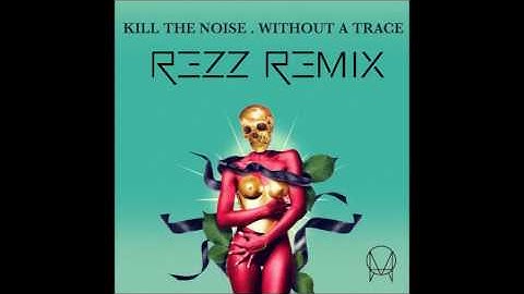 Kill The Noise - Without A Trace  [REZZ Remix]