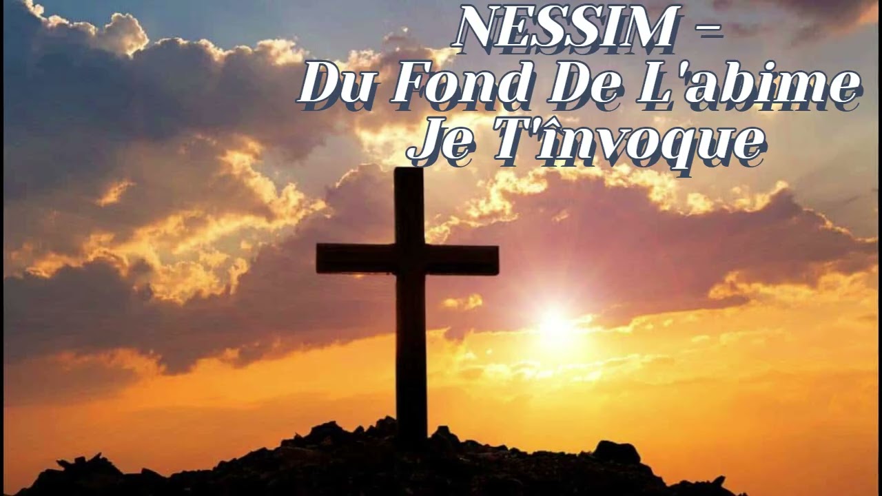 Cantique NESSIM - Du Fond De L'abime Je T'invoque