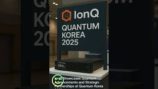 23 JUN - IonQ (IONQ) Showcases Quantum Advancements and Strategic Partnerships at Quantum Korea 2025