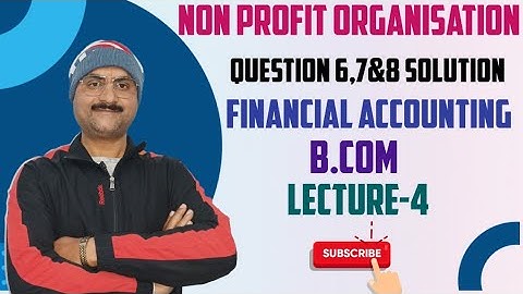 Non Profit Organisation - SK Singh Question6,7&8 Solution/ B.com Semester-1/Financial Accounting/L-4