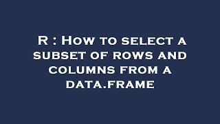 R : How to select a subset of rows and columns from a data.frame