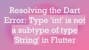 Resolving the Dart Error: Type 