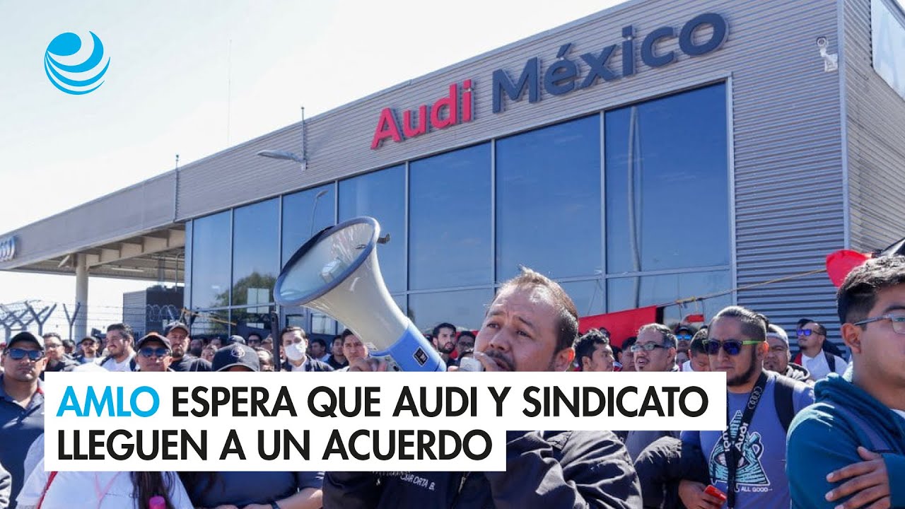 AMLO espera que Audi y sindicato lleguen a un acuerdo tras estallido de ...