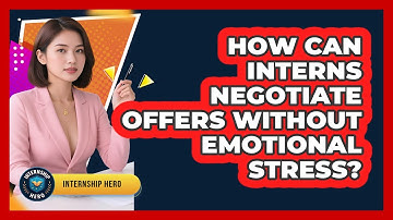 How Can Interns Negotiate Offers Without Emotional Stress? - Internship Hero