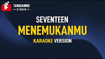 Menemukanmu - Seventeen  (Karaoke)