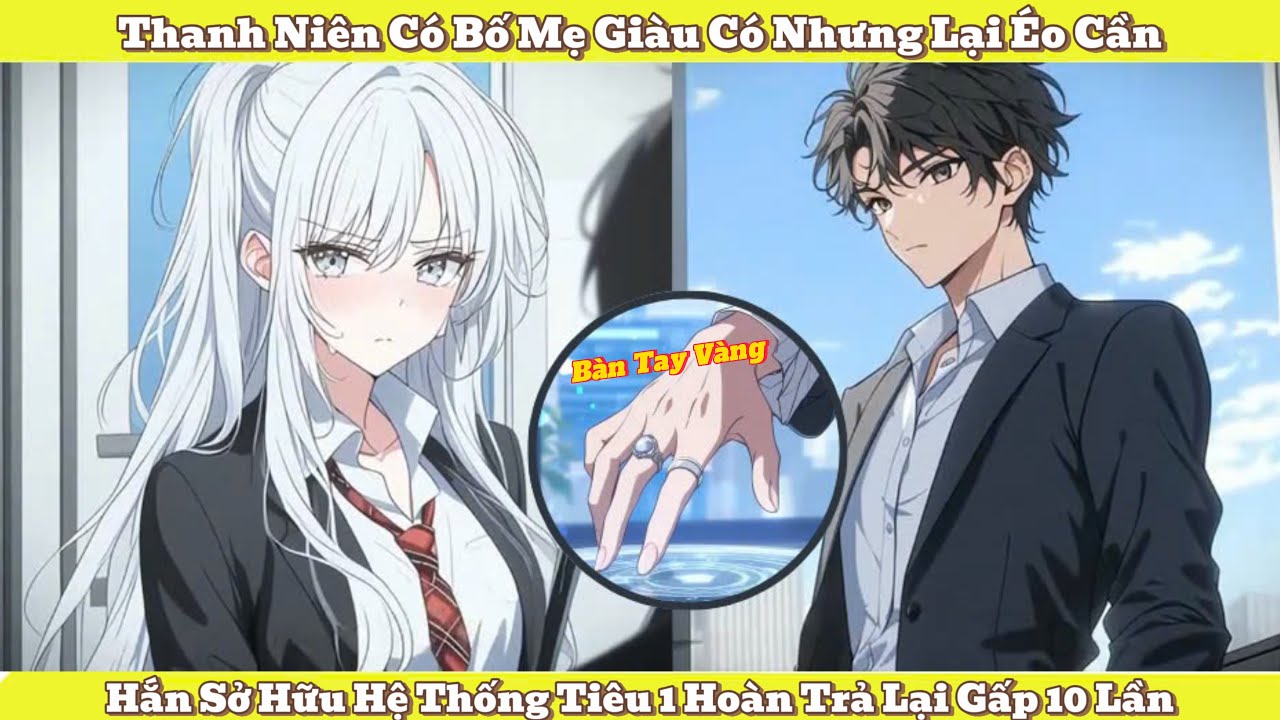 Thanh Niên Có Bố Mẹ Giàu Nhưng Lại Éo Cần, Hắn Có Hệ Thống Tiêu 1 Hoàn Lại 10 Lần Số Tiền Đã Dùng.