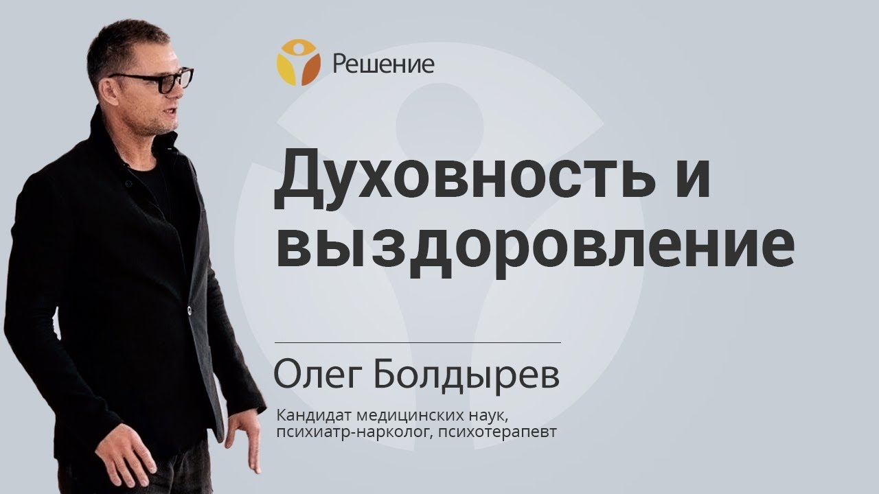 ДУХОВНОСТЬ И ВЫЗДОРОВЛЕНИЕ | ЛЕЧЕНИЕ НАРКОМАНИИ | Центр РЕШЕНИЕ | Олег Болдырев