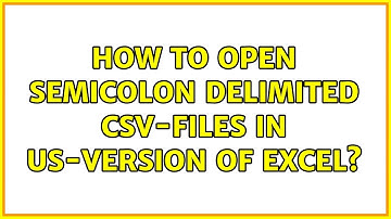 How to open semicolon delimited CSV-files in US-version of Excel? (6 Solutions!!)