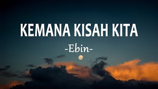 Ebin - Kemana Kisah Kita (Lirik Lagu)