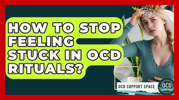 How To Stop Feeling Stuck In OCD Rituals? - OCD Support Space