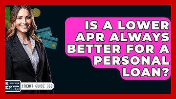 Is A Lower APR Always Better For A Personal Loan? - CreditGuide360.com