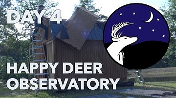 Building Happy Deer Observatory: Day 4