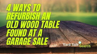 4 Ways to Refurbish An Old Wood Table Found At A Garage Sale | Yard Sale Search