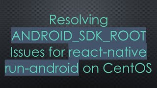 Resolving ANDROID_SDK_ROOT Issues for react-native run-android on CentOS
