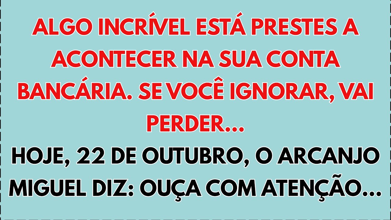 💸 O ARCANJO MIGUEL DIZ: HOJE, 22 DE OUTUBRO, ALGO INCRÍVEL VAI ACONTECER NA SUA CONTA BANCÁRIA SE...