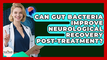 Can Gut Bacteria Improve Neurological Recovery Post-treatment? - Brain Health Support Network