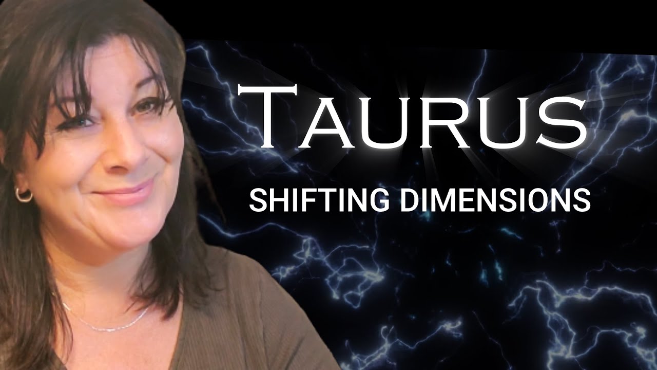 TAURUS - SHIFTING DIMENSIONS 
