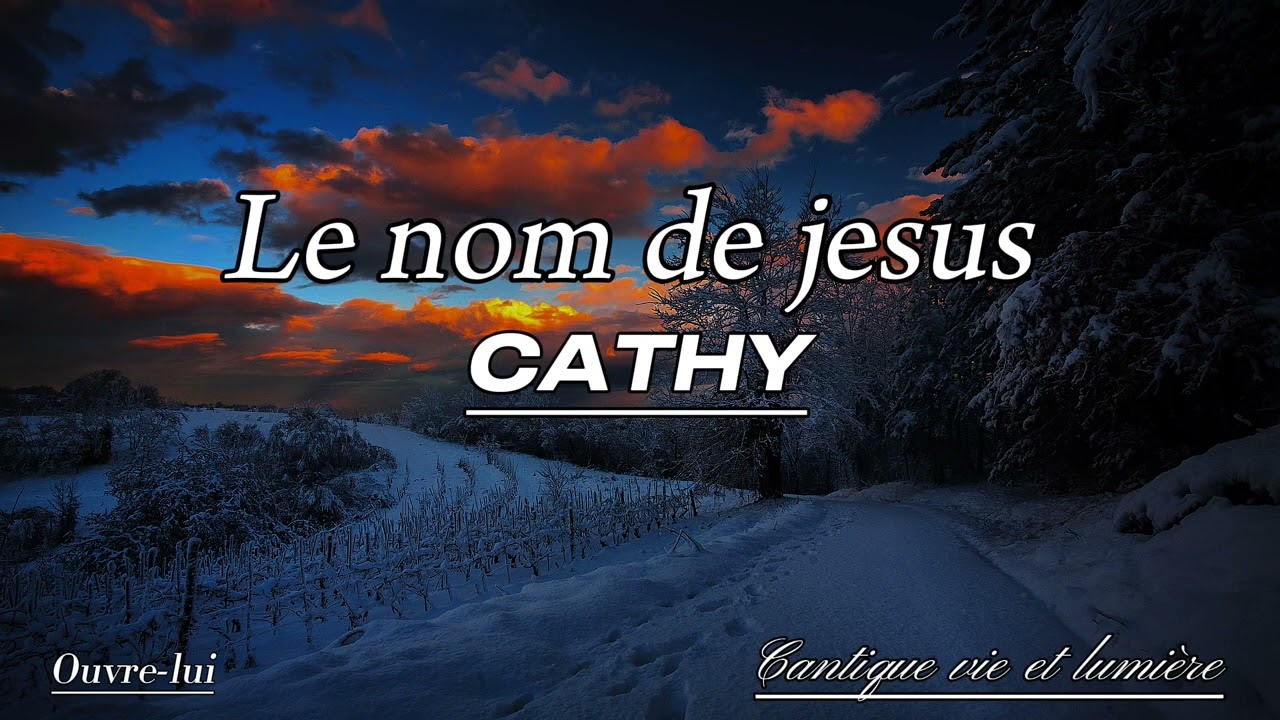 Cantique vie et lumière - le nom de jesus - Cathy [ouvre-lui]