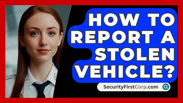 How To Report A Stolen Vehicle? - SecurityFirstCorp.com