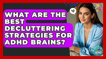 What Are The Best Decluttering Strategies For ADHD Brains? - Managing Your ADHD