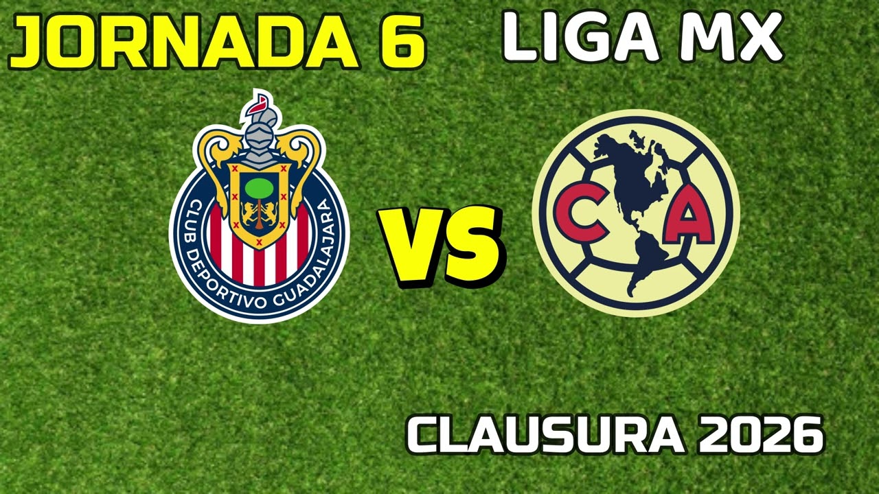 CHIVAS VS AMERICA HORARIO FECHA Y CANAL JORNADA 6 LIGA MX CLAUSURA 2026