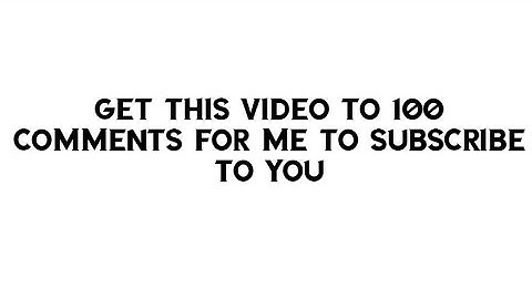 Get this video to 100 comments for me to Subscribe to you