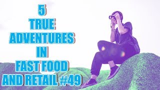 5 TRUE ADVENTURES IN FAST FOOD AND RETAIL #49