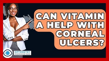 Can Vitamin A Help With Corneal Ulcers? - Optometry Knowledge Base