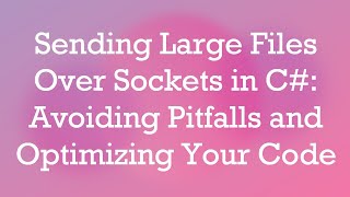 Sending Large Files Over Sockets in C# : Avoiding Pitfalls and Optimizing Your Code