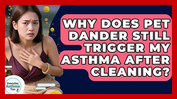 Why Does Pet Dander Still Trigger My Asthma After Cleaning? - Everyday Asthma Tips