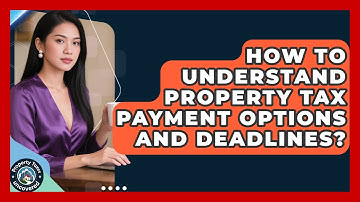How To Understand Property Tax Payment Options And Deadlines? - Property Taxes Uncovered