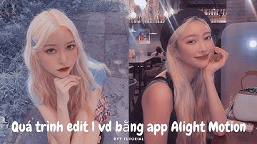 Quá trình edit 1 video basic bằng Alight Motion dành cho các bạn mới tập edit tham khảo|Ryy Tutorial