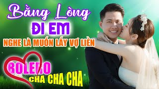 Bằng Lòng Đi Em, Bolero Cha Cha Cha Toàn Bài Hay, Nghe 1 Lần Là Nghiện, Nhạc Vàng Chất Lượng Cao