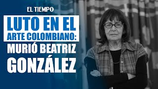 Luto En El Arte Colombiano Falleció Beatriz González A Los 93 Años  El Tiempo