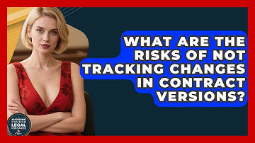 What Are The Risks Of Not Tracking Changes In Contract Versions? - Avoiding Common Legal Mistakes