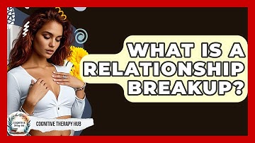 What Is A Relationship Breakup? - Cognitive Therapy Hub