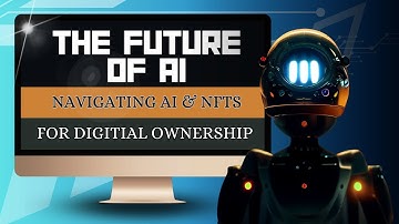 The Future of Artificial Intelligence: Navigating AI and NFTs for Digital Ownership