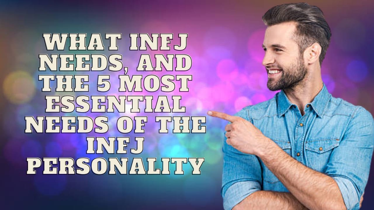 What INFJ Needs and The 5 Most Essential Needs of the INFJ Personality|Personality Types