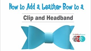 How to Add a Leather Bow to a Clip and Headband - TheRibbonRetreat.com