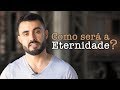 Como será a Eternidade? | Esdras Savioli