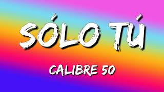 Calibre 50 - Sólo Tú (Letra\Lyrics)